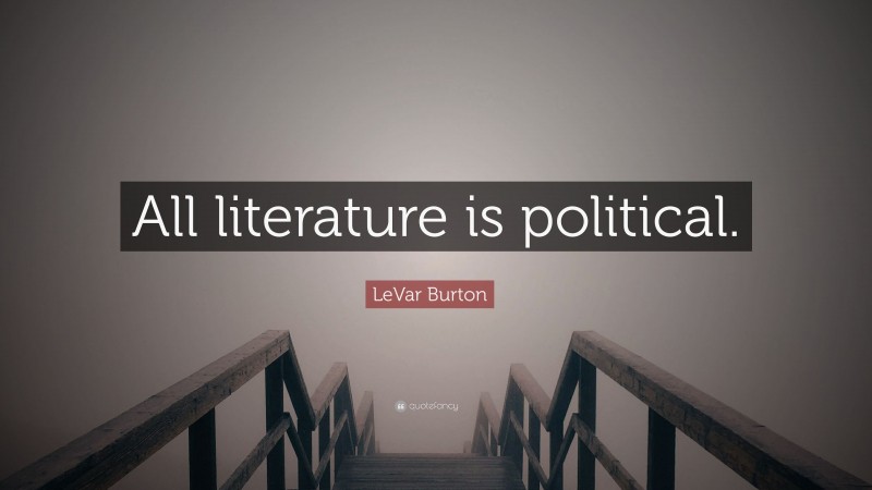 LeVar Burton Quote: “All literature is political.”