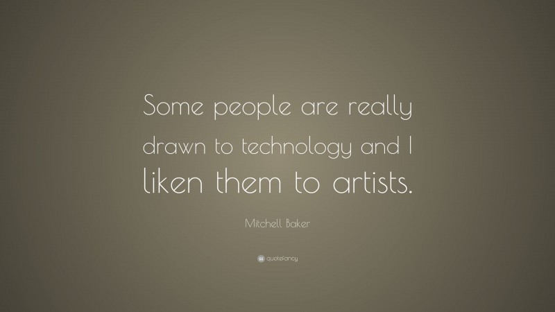 Mitchell Baker Quote: “Some people are really drawn to technology and I liken them to artists.”