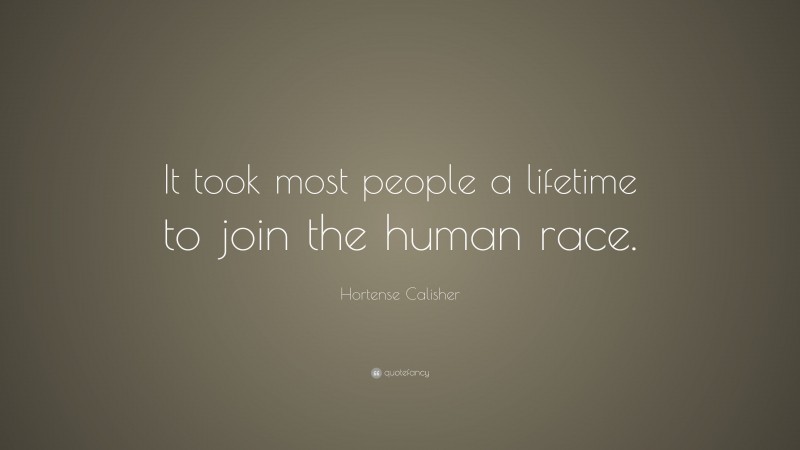 Hortense Calisher Quote: “It took most people a lifetime to join the human race.”
