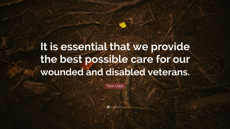 Tom Udall Quote: “It is essential that we provide the best possible care for our wounded and disabled veterans.”