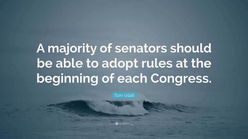 Tom Udall Quote: “A majority of senators should be able to adopt rules at the beginning of each Congress.”