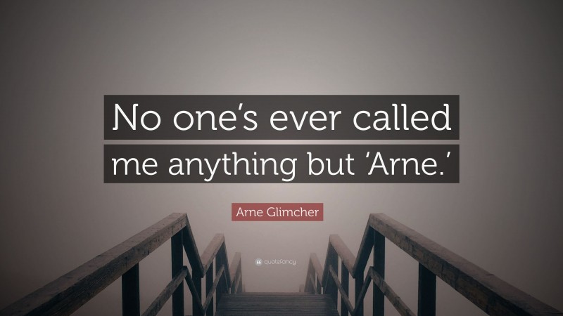 Arne Glimcher Quote: “No one’s ever called me anything but ‘Arne.’”