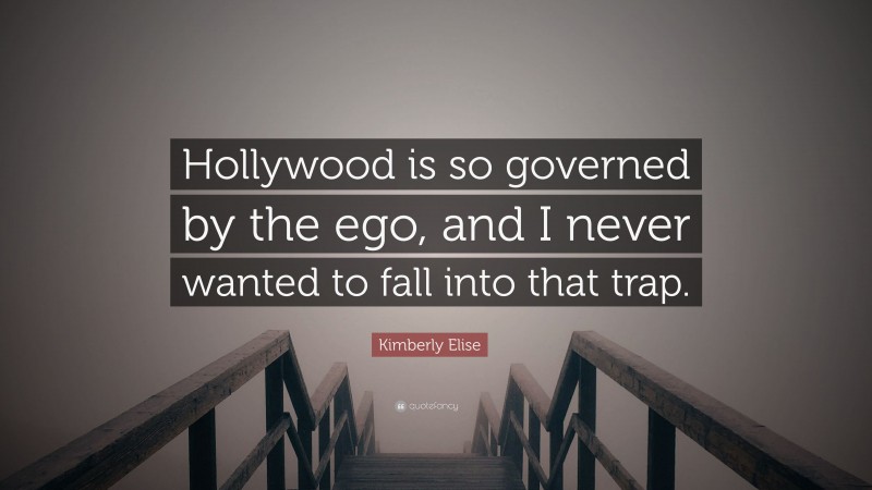 Kimberly Elise Quote: “Hollywood is so governed by the ego, and I never wanted to fall into that trap.”