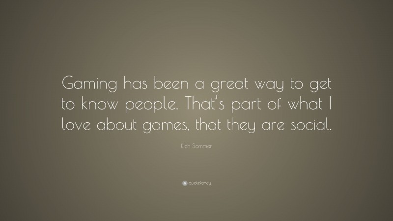 Rich Sommer Quote: “Gaming has been a great way to get to know people. That’s part of what I love about games, that they are social.”