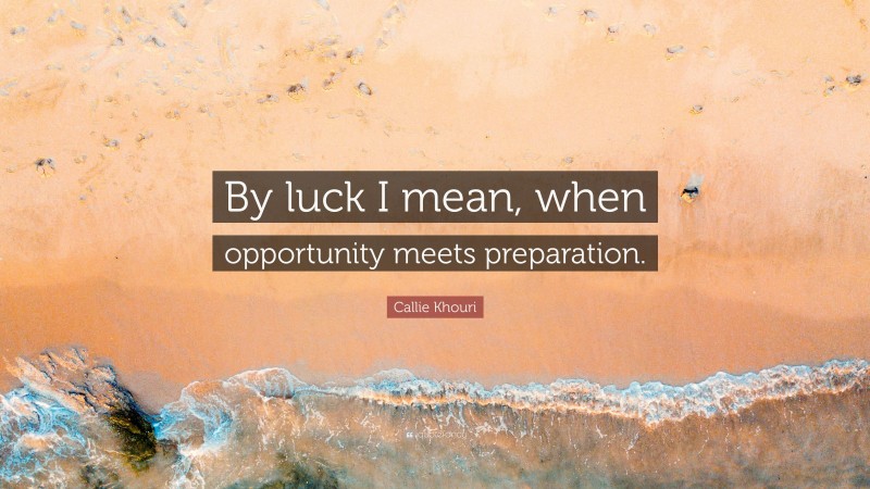 Callie Khouri Quote: “By luck I mean, when opportunity meets preparation.”