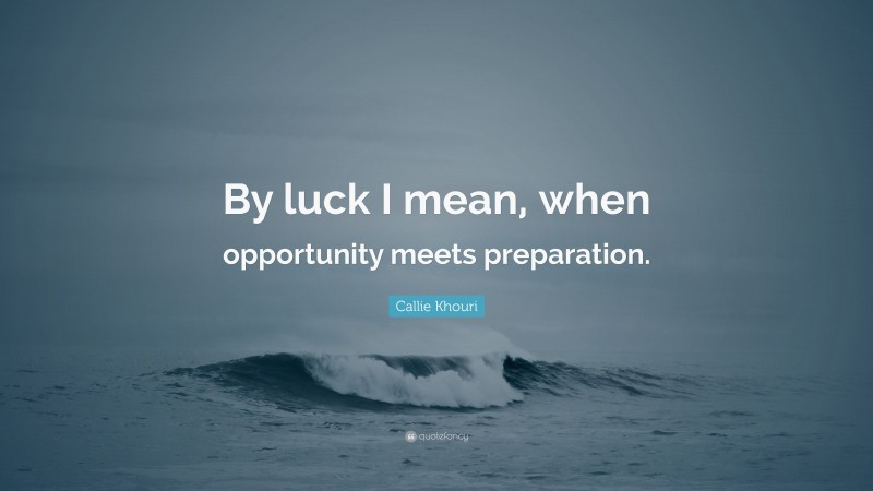 Callie Khouri Quote: “By luck I mean, when opportunity meets preparation.”