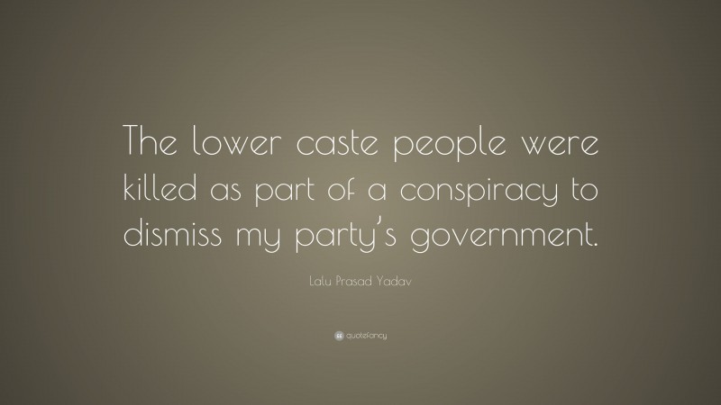 Lalu Prasad Yadav Quote: “The lower caste people were killed as part of a conspiracy to dismiss my party’s government.”