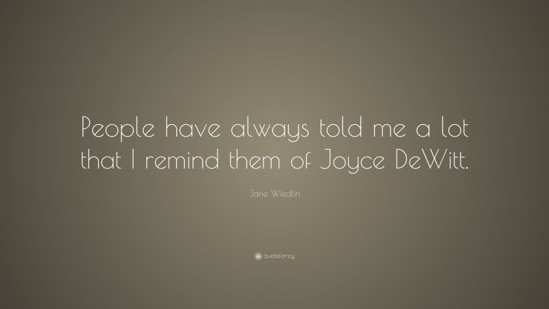 Jane Wiedlin Quote: “People have always told me a lot that I remind them of Joyce DeWitt.”