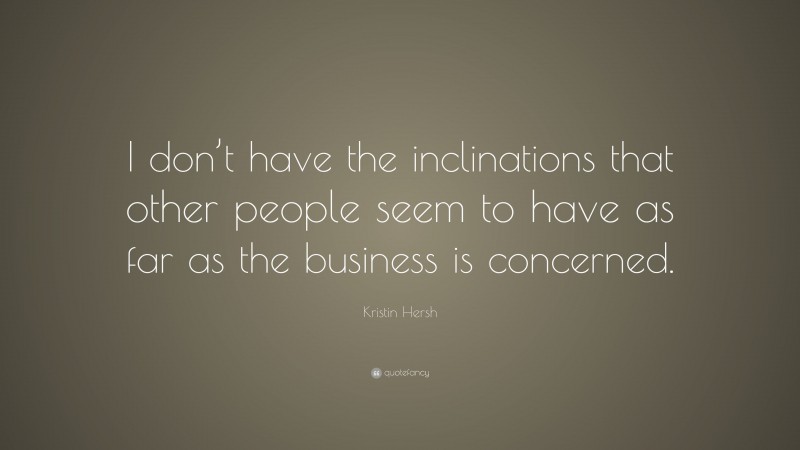 Kristin Hersh Quote: “I don’t have the inclinations that other people seem to have as far as the business is concerned.”