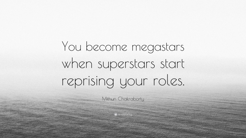 Mithun Chakraborty Quote: “You become megastars when superstars start reprising your roles.”