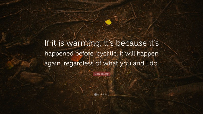 Don Young Quote: “If it is warming, it’s because it’s happened before, cyclitic, it will happen again, regardless of what you and I do.”
