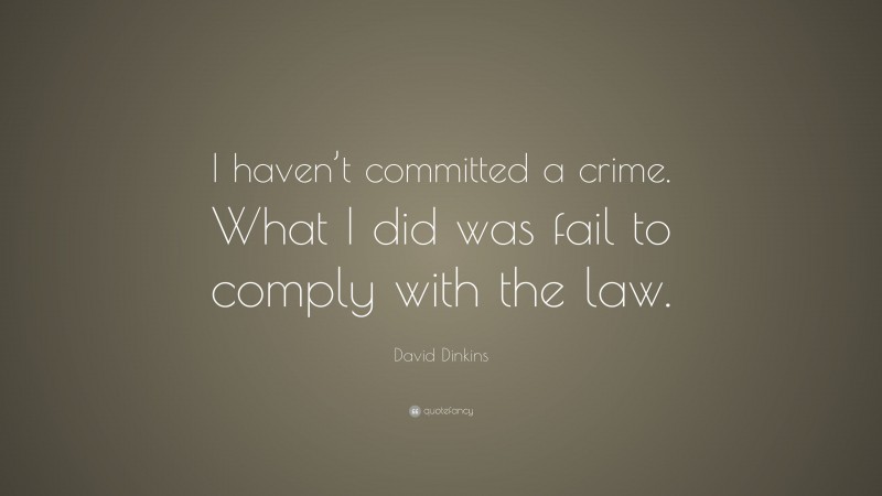 David Dinkins Quote: “I haven’t committed a crime. What I did was fail to comply with the law.”