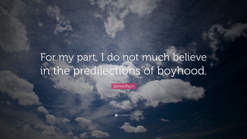 James Payn Quote: “For my part, I do not much believe in the predilections of boyhood.”