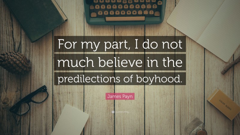 James Payn Quote: “For my part, I do not much believe in the predilections of boyhood.”