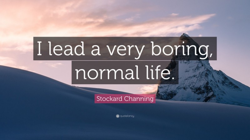 Stockard Channing Quote: “I lead a very boring, normal life.”