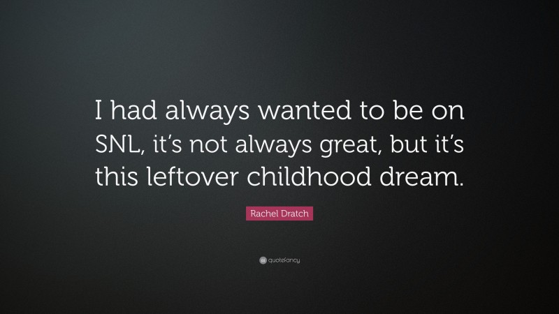 Rachel Dratch Quote: “I had always wanted to be on SNL, it’s not always great, but it’s this leftover childhood dream.”