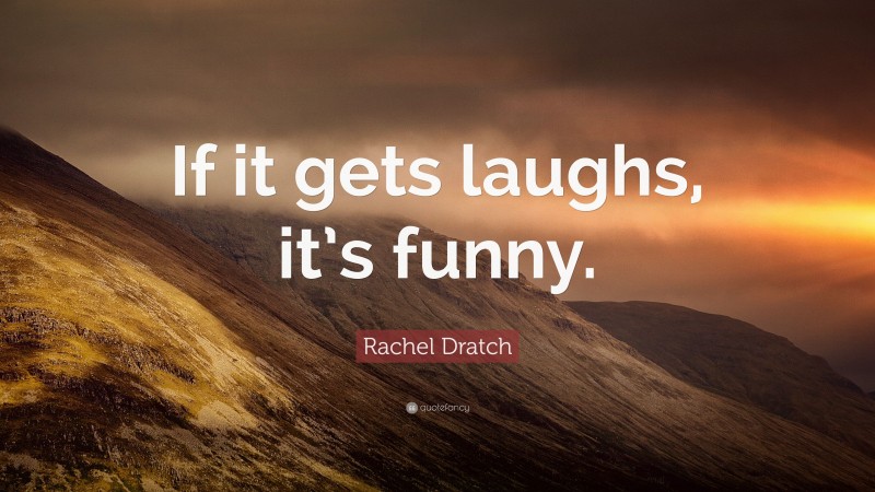 Rachel Dratch Quote: “If it gets laughs, it’s funny.”