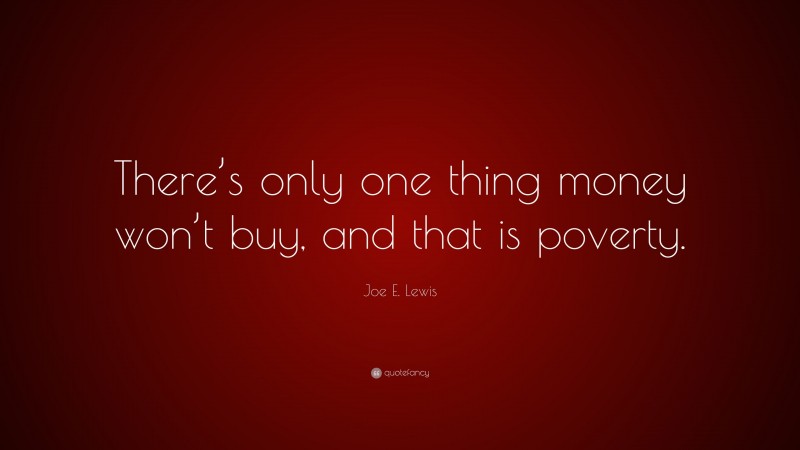Joe E. Lewis Quote: “There’s only one thing money won’t buy, and that is poverty.”
