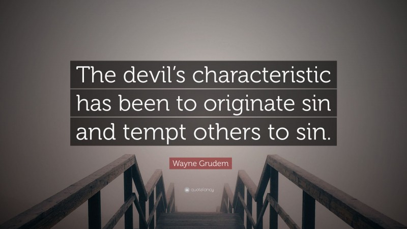 Wayne Grudem Quote: “The devil’s characteristic has been to originate sin and tempt others to sin.”