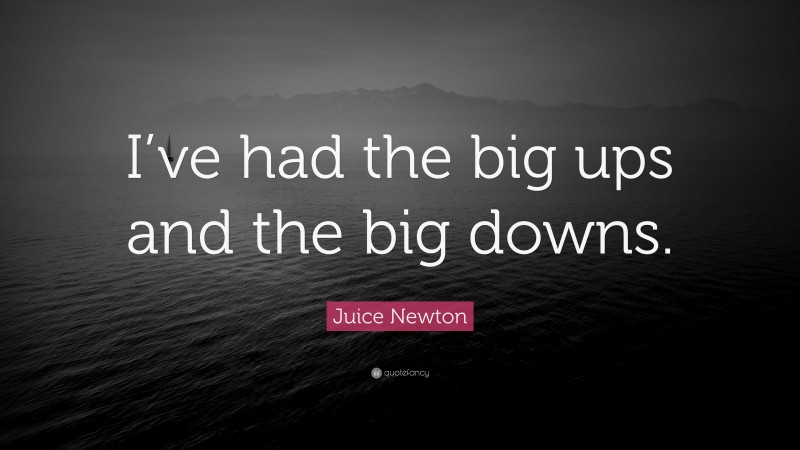 Juice Newton Quote: “I’ve had the big ups and the big downs.”