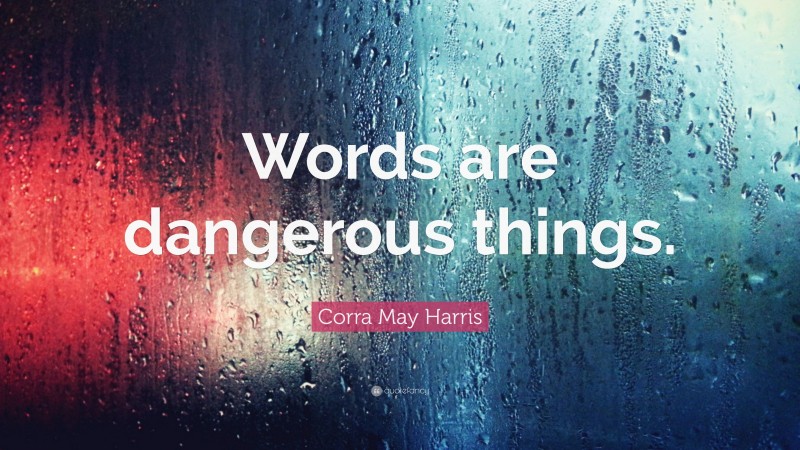 Corra May Harris Quote: “Words are dangerous things.”