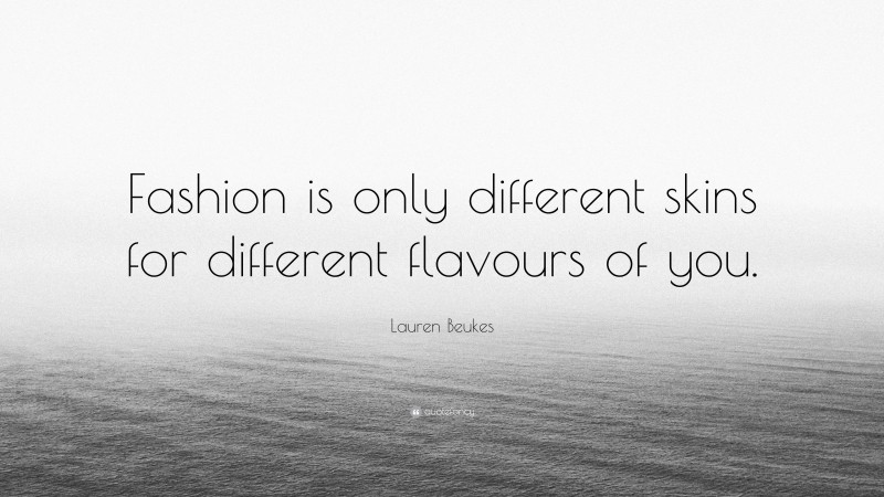 Lauren Beukes Quote: “Fashion is only different skins for different flavours of you.”