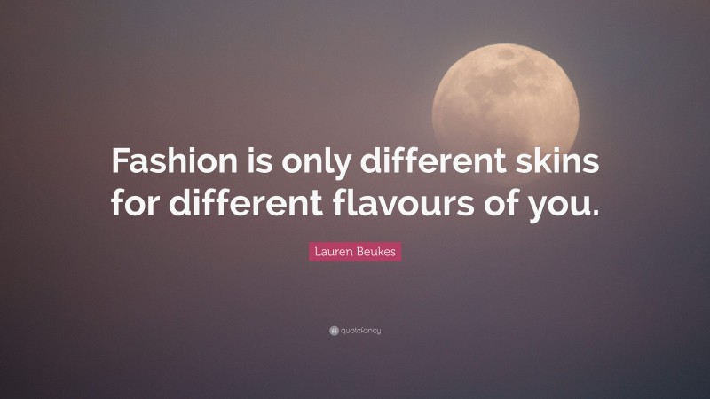 Lauren Beukes Quote: “Fashion is only different skins for different flavours of you.”