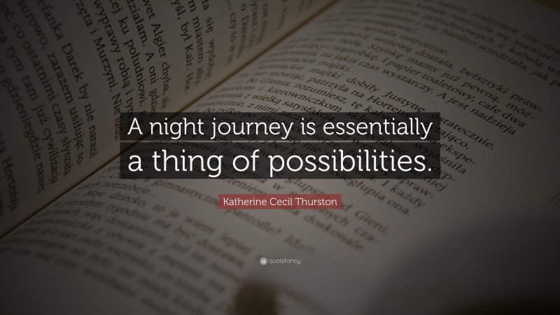 Katherine Cecil Thurston Quote: “A night journey is essentially a thing of possibilities.”