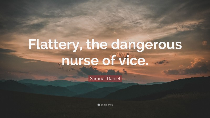Samuel Daniel Quote: “Flattery, the dangerous nurse of vice.”
