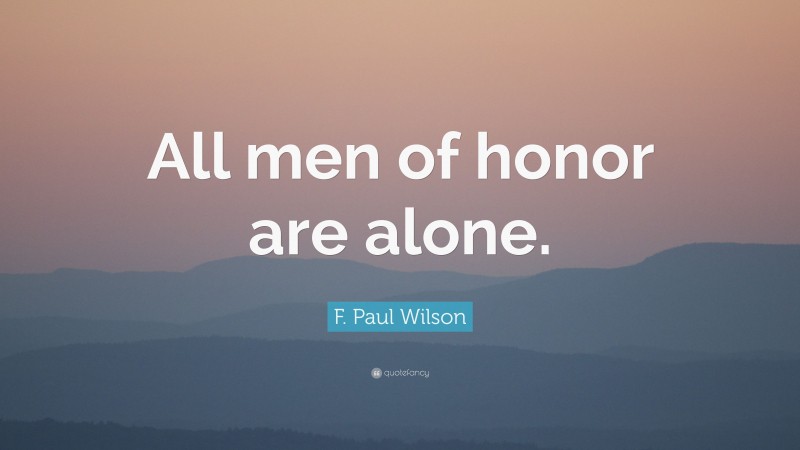 F. Paul Wilson Quote: “All men of honor are alone.”