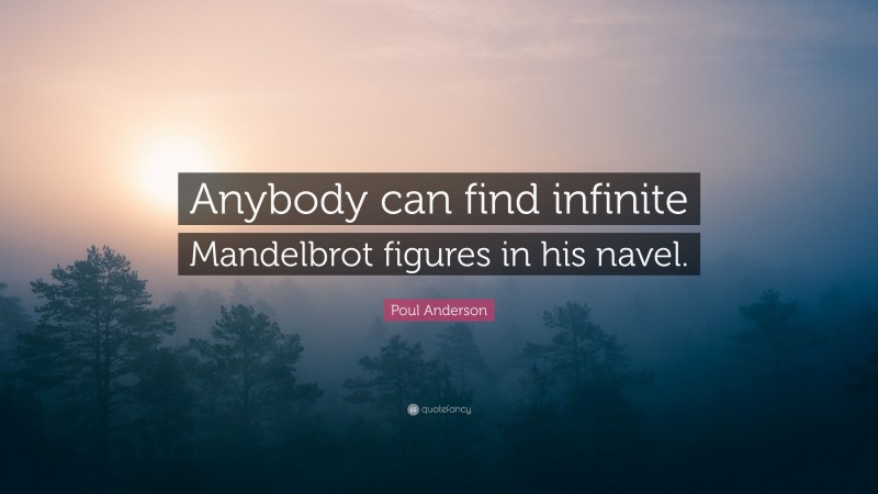 Poul Anderson Quote: “Anybody can find infinite Mandelbrot figures in his navel.”