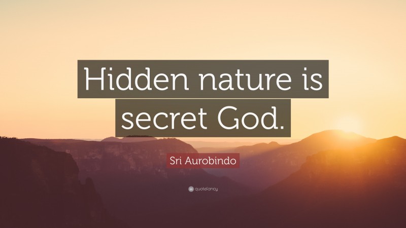 Sri Aurobindo Quote: “Hidden nature is secret God.”