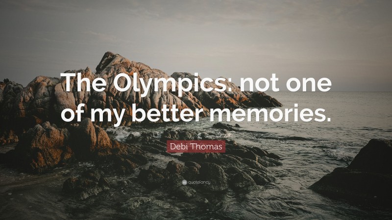 Debi Thomas Quote: “The Olympics: not one of my better memories.”