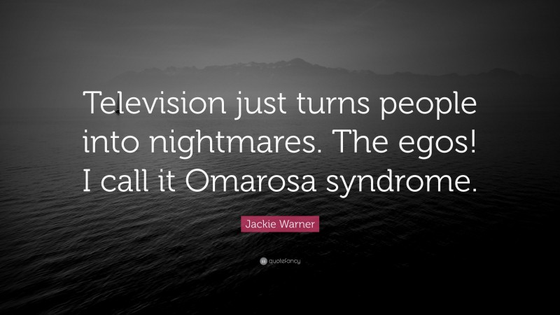 Jackie Warner Quote: “Television just turns people into nightmares. The egos! I call it Omarosa syndrome.”