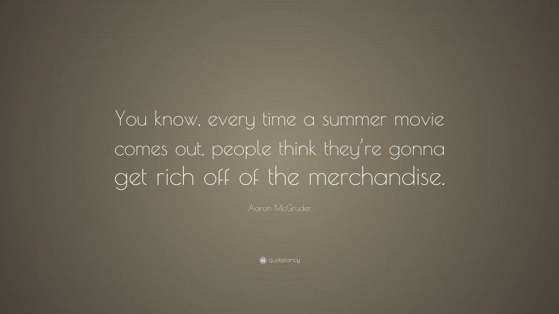 Aaron McGruder Quote: “You know, every time a summer movie comes out, people think they’re gonna get rich off of the merchandise.”