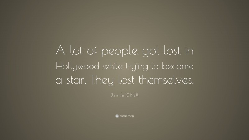 Jennifer O'Neill Quote: “A lot of people got lost in Hollywood while trying to become a star. They lost themselves.”