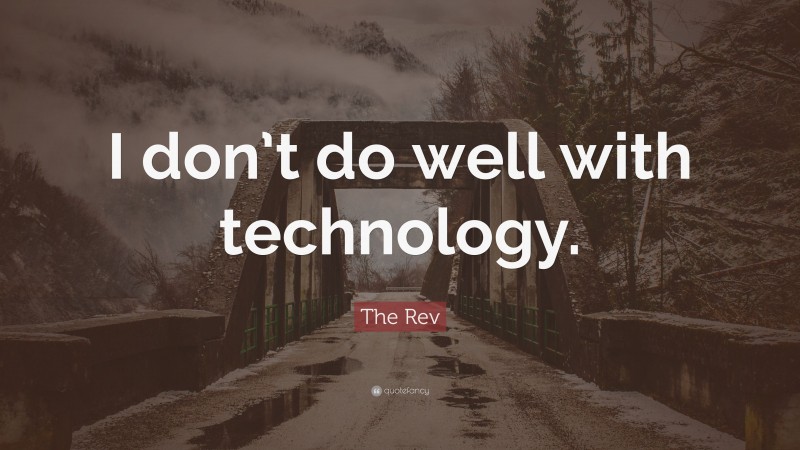 The Rev Quote: “I don’t do well with technology.”