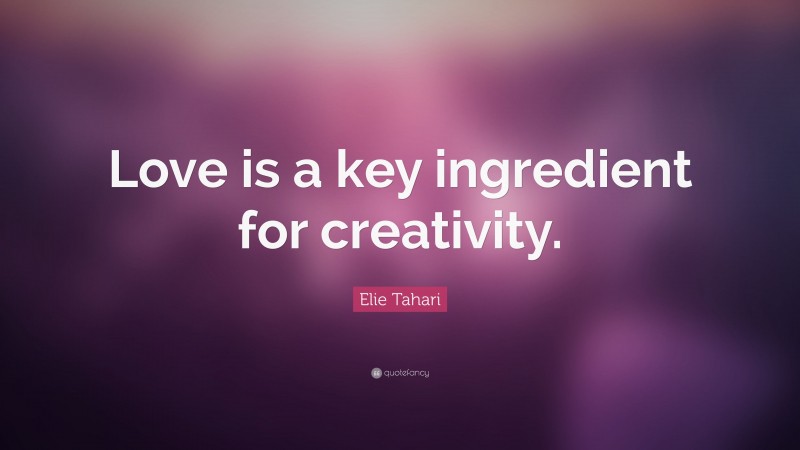 Elie Tahari Quote: “Love is a key ingredient for creativity.”