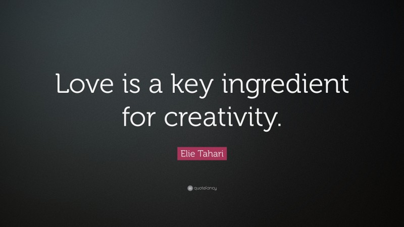 Elie Tahari Quote: “Love is a key ingredient for creativity.”