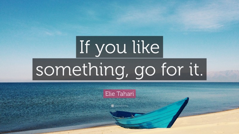 Elie Tahari Quote: “If you like something, go for it.”