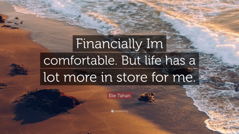 Elie Tahari Quote: “Financially Im comfortable. But life has a lot more in store for me.”