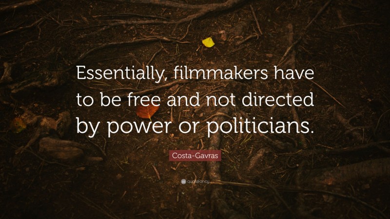 Costa-Gavras Quote: “Essentially, filmmakers have to be free and not directed by power or politicians.”