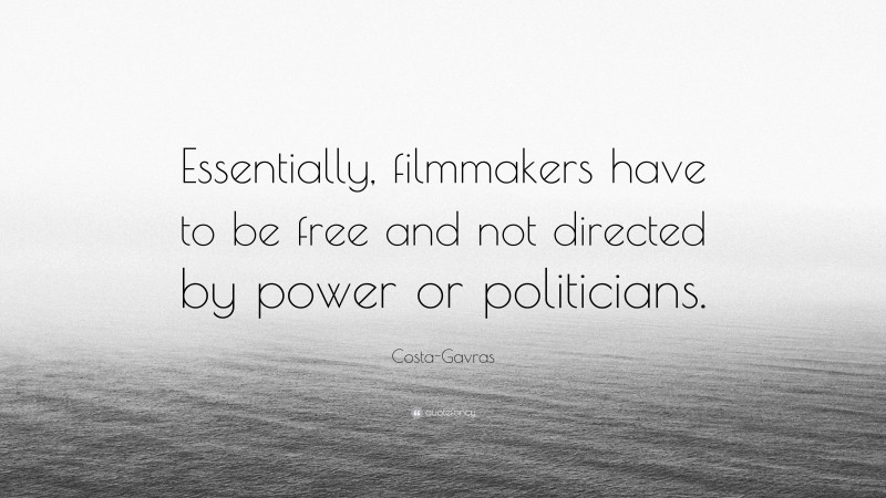 Costa-Gavras Quote: “Essentially, filmmakers have to be free and not directed by power or politicians.”