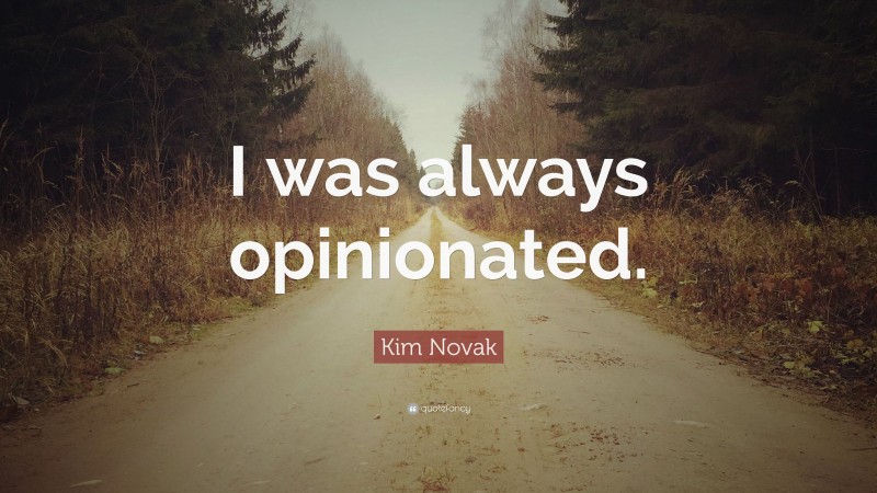 Kim Novak Quote: “I was always opinionated.”