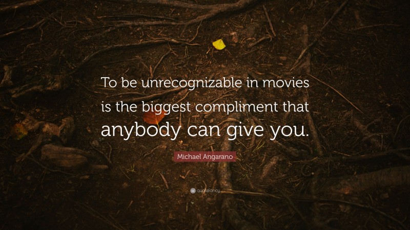 Michael Angarano Quote: “To be unrecognizable in movies is the biggest compliment that anybody can give you.”