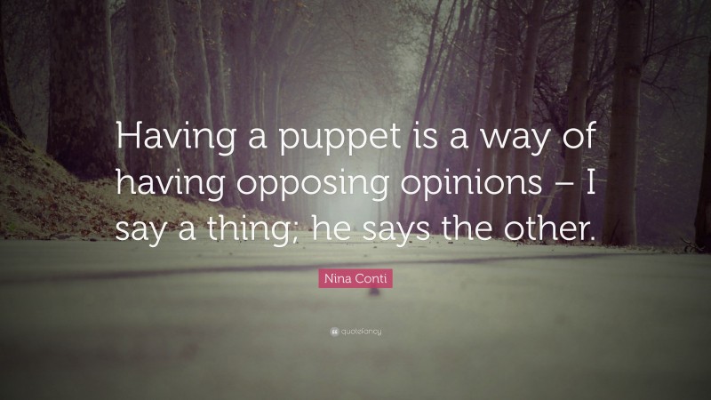 Nina Conti Quote: “Having a puppet is a way of having opposing opinions – I say a thing; he says the other.”
