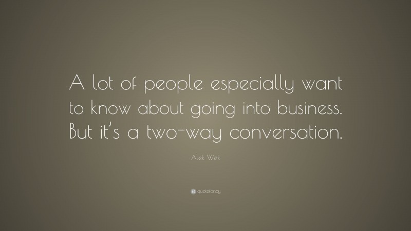 Alek Wek Quote: “A lot of people especially want to know about going into business. But it’s a two-way conversation.”