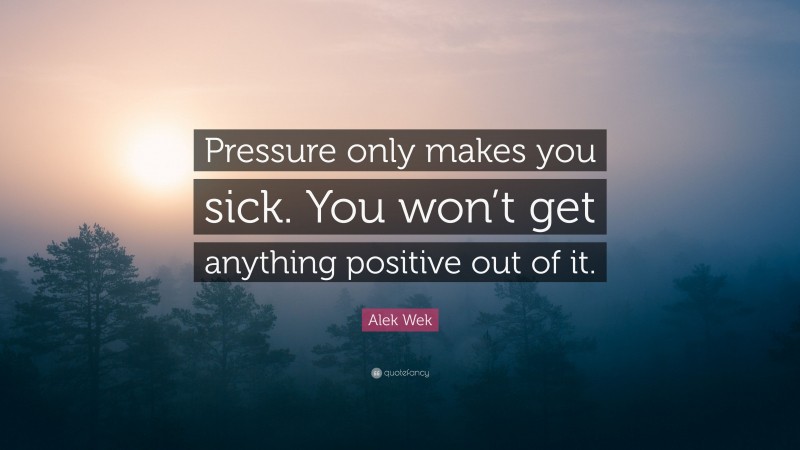 Alek Wek Quote: “Pressure only makes you sick. You won’t get anything positive out of it.”