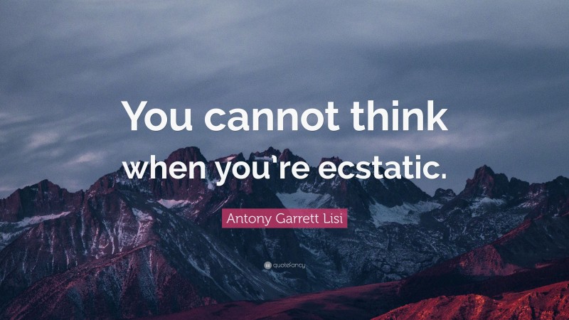Antony Garrett Lisi Quote: “You cannot think when you’re ecstatic.”
