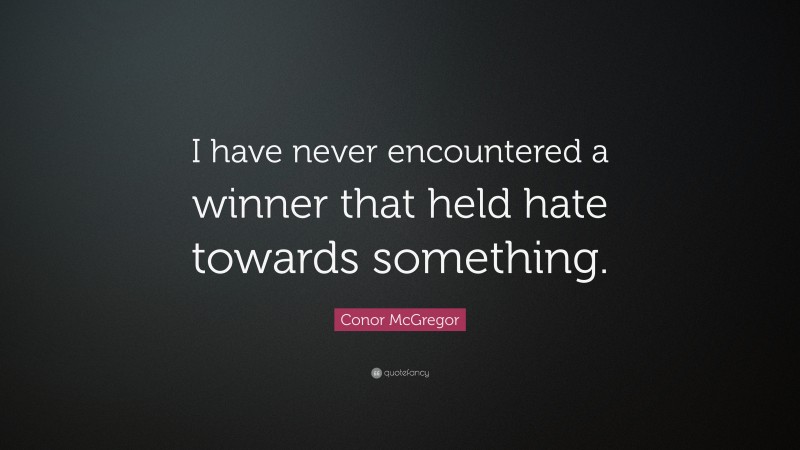 Conor McGregor Quote: “I have never encountered a winner that held hate towards something.”